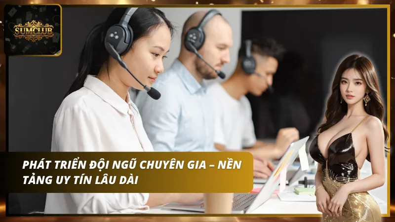 Phát Triển Đội Ngũ Chuyên Gia – Nền Tảng Uy Tín Lâu Dài