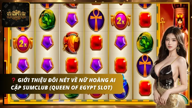 Giới thiệu đôi nét về Nữ Hoàng Ai Cập tại sảnh Sumclub