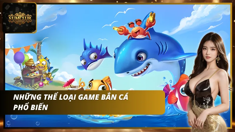 Những Thể Loại Game Bắn Cá Đang Có Mặt Tại Sumclub