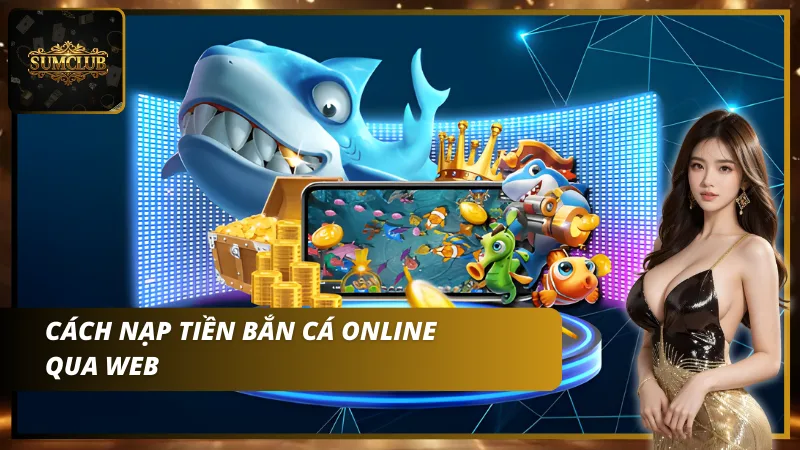 Chỉ với vài bước đơn giản mọi người có thể nạp tiền bắn cá online một cách nhanh chóng và an toàn