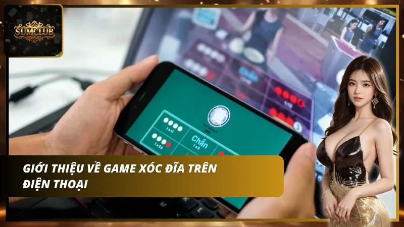 Giới Thiệu Về Game Xóc Đĩa Trên Điện Thoại