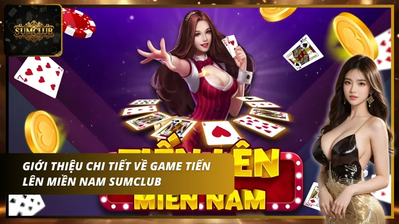 Tiến lên miền Nam Sumclub được khá nhiều cược thủ yêu thích