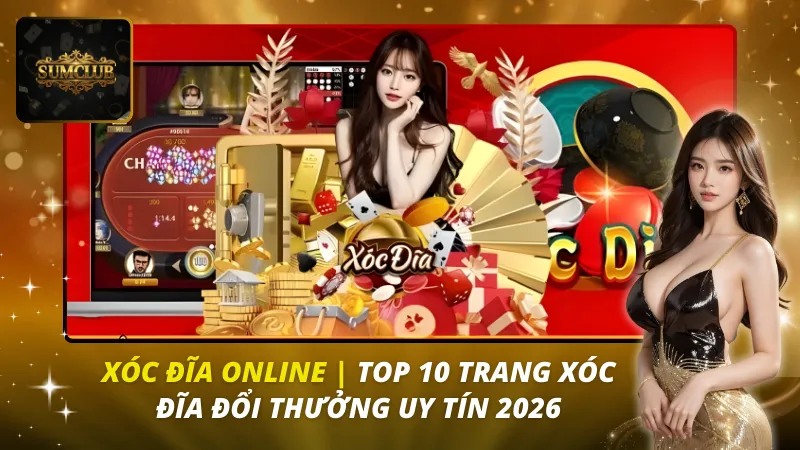 Top 10 Trang Xóc Đĩa Đổi Thưởng Uy Tín 2026