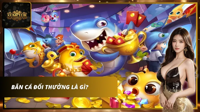 Giới thiệu về bắn cá đổi thưởng tại Sumclub
